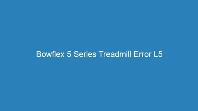 Bowflex 5 Series Treadmill Error L5