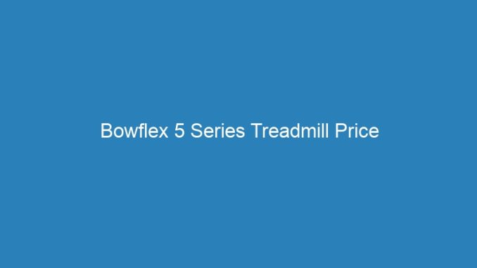 Bowflex 5 Series Treadmill Price