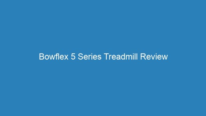 Bowflex 5 Series Treadmill Review