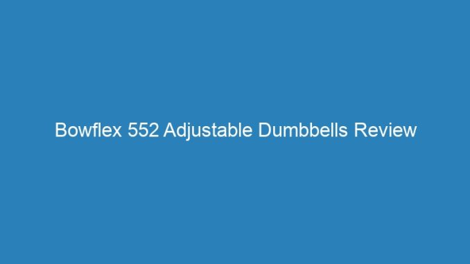 Bowflex 552 Adjustable Dumbbells Review