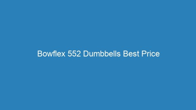 Bowflex 552 Dumbbells Best Price