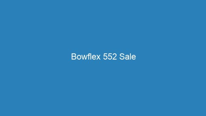 Bowflex 552 Sale