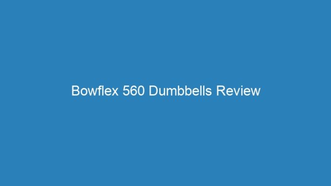 Bowflex 560 Dumbbells Review