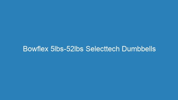 Bowflex 5lbs-52lbs Selecttech Dumbbells