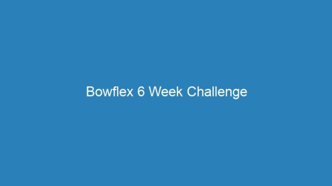 Bowflex 6 Week Challenge