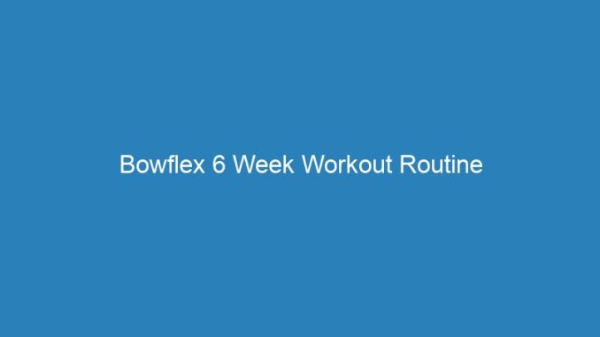 Bowflex 6 Week Workout Routine