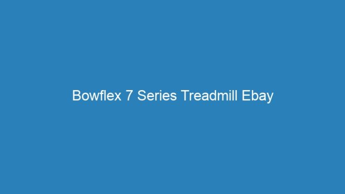 Bowflex 7 Series Treadmill Ebay