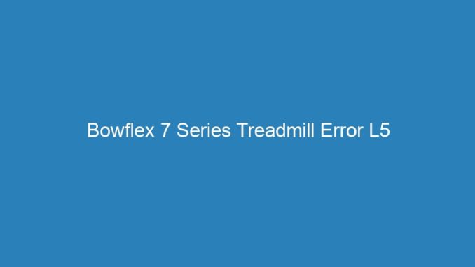 Bowflex 7 Series Treadmill Error L5