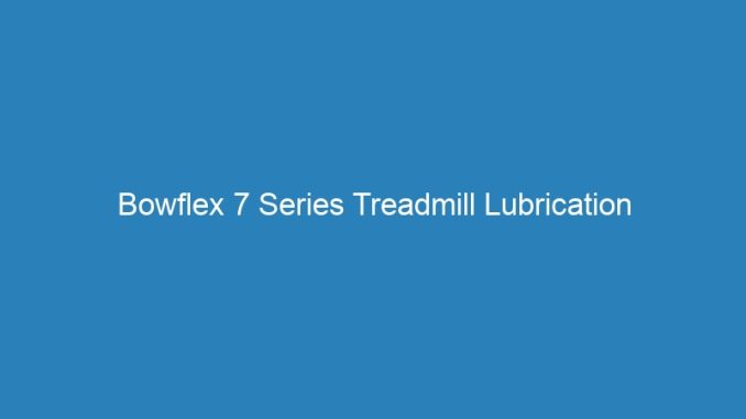 Bowflex 7 Series Treadmill Lubrication