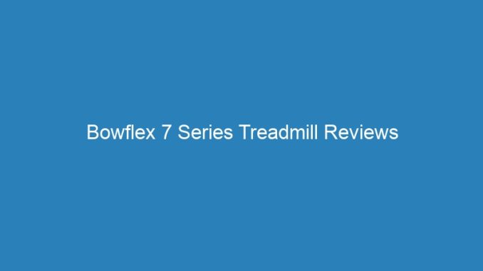 Bowflex 7 Series Treadmill Reviews