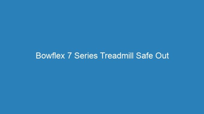 Bowflex 7 Series Treadmill Safe Out