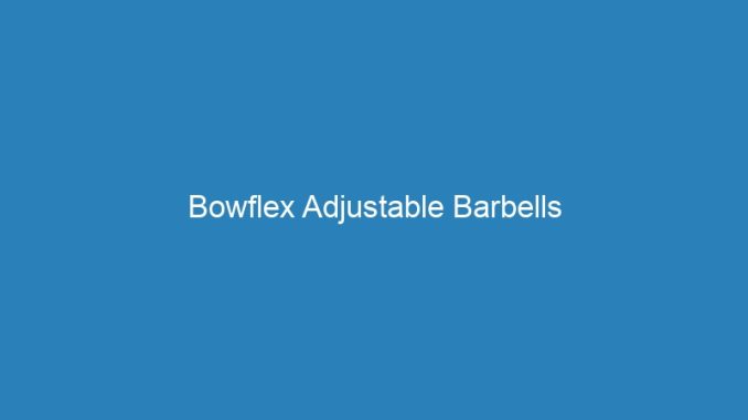 Bowflex Adjustable Barbells
