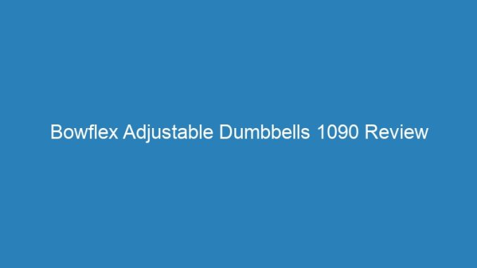 Bowflex Adjustable Dumbbells 1090 Review