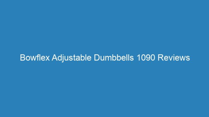 Bowflex Adjustable Dumbbells 1090 Reviews