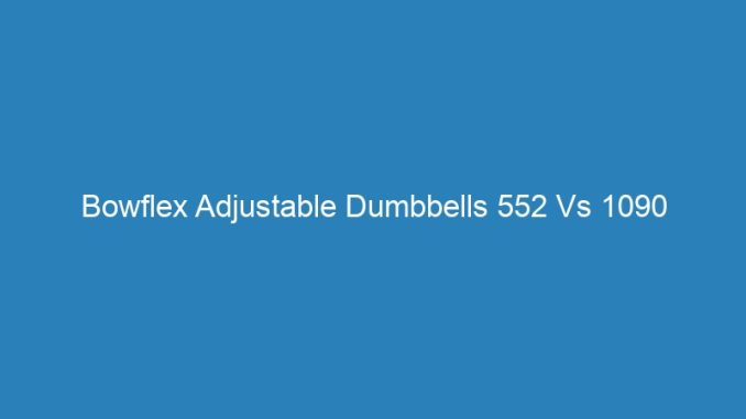 Bowflex Adjustable Dumbbells 552 Vs 1090