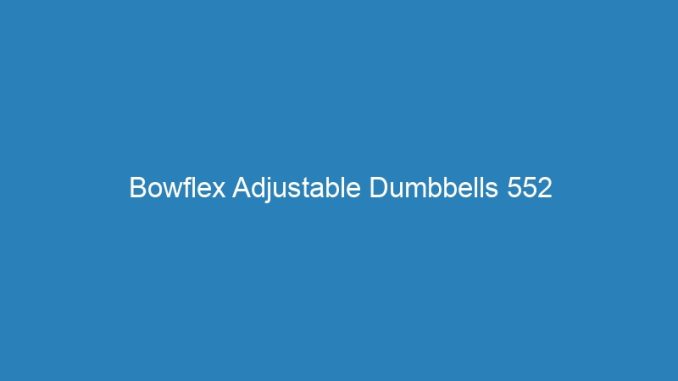 Bowflex Adjustable Dumbbells 552