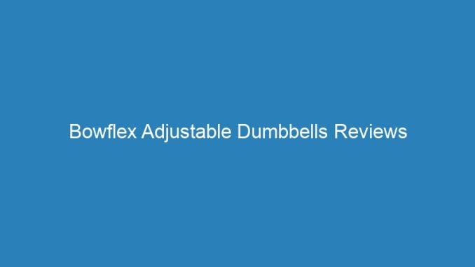 Bowflex Adjustable Dumbbells Reviews