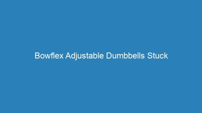 Bowflex Adjustable Dumbbells Stuck