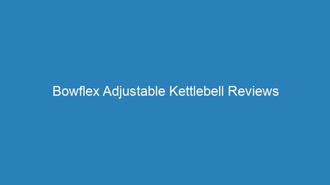 Bowflex Adjustable Kettlebell Reviews