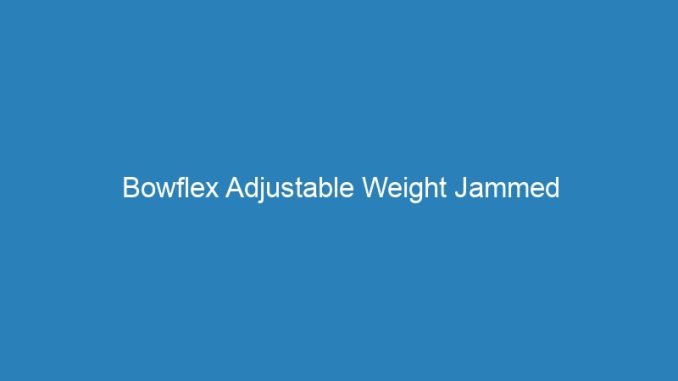 Bowflex Adjustable Weight Jammed