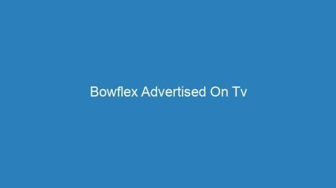 Bowflex Advertised On Tv