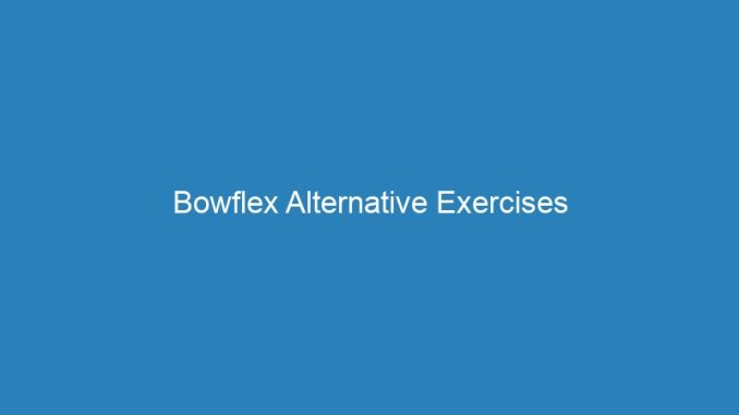 Bowflex Alternative Exercises