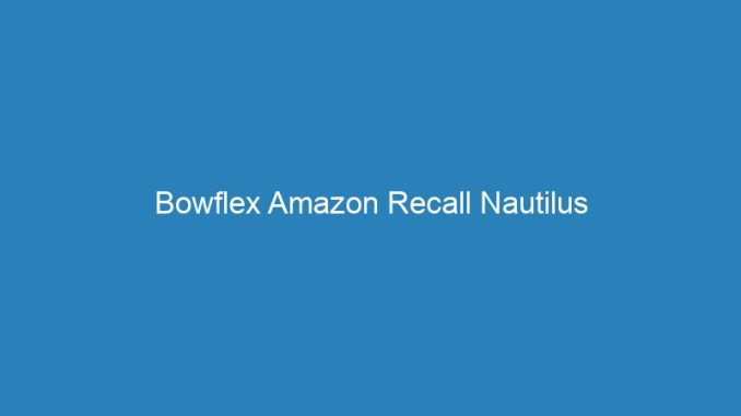 Bowflex Amazon Recall Nautilus
