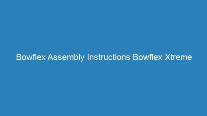 Bowflex Assembly Instructions Bowflex Xtreme