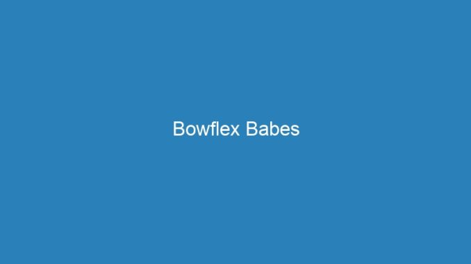 Bowflex Babes