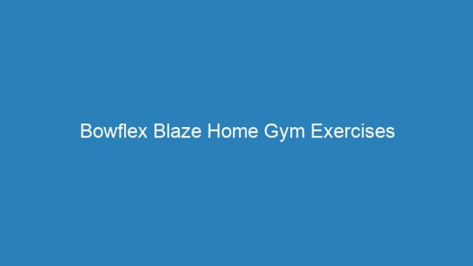 Bowflex Blaze Home Gym Exercises