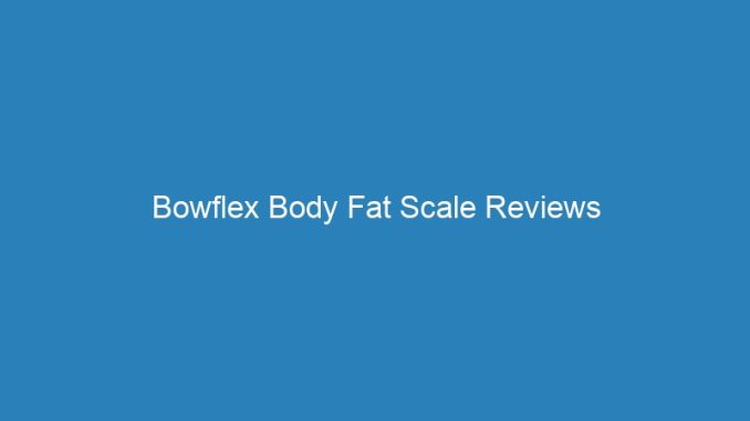 Bowflex Body Fat Scale Reviews
