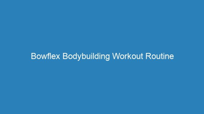Bowflex Bodybuilding Workout Routine