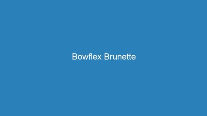 Bowflex Brunette