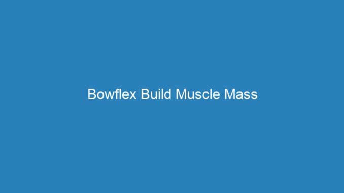 Bowflex Build Muscle Mass