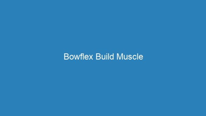Bowflex Build Muscle