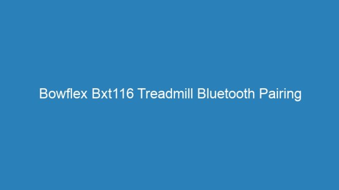 Bowflex Bxt116 Treadmill Bluetooth Pairing