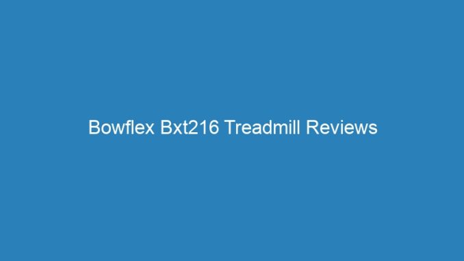 Bowflex Bxt216 Treadmill Reviews