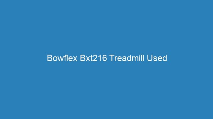 Bowflex Bxt216 Treadmill Used