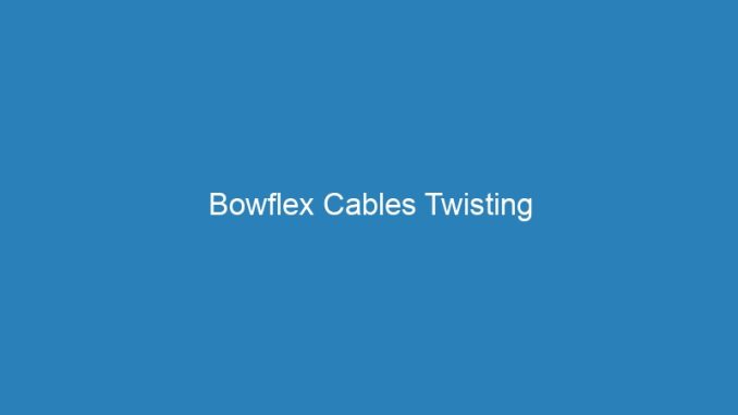 Bowflex Cables Twisting