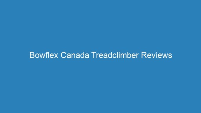 Bowflex Canada Treadclimber Reviews