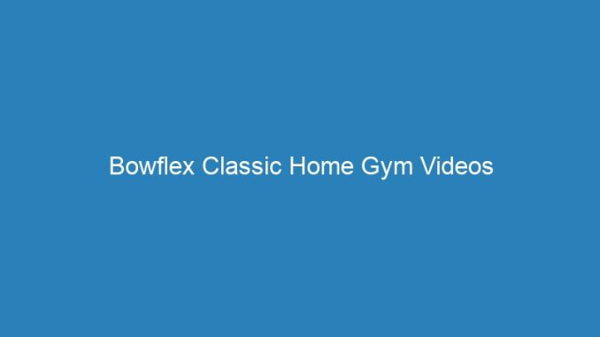Bowflex Classic Home Gym Videos