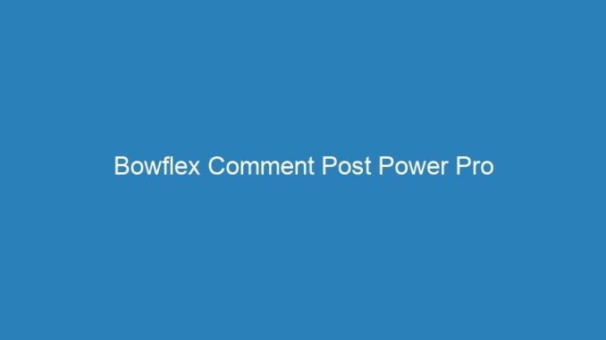 Bowflex Comment Post Power Pro