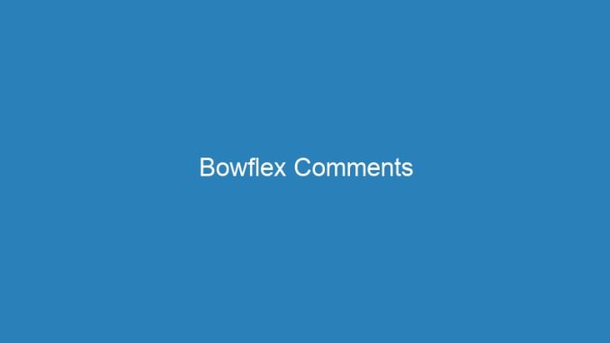 Bowflex Comments