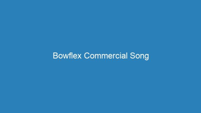Bowflex Commercial Song