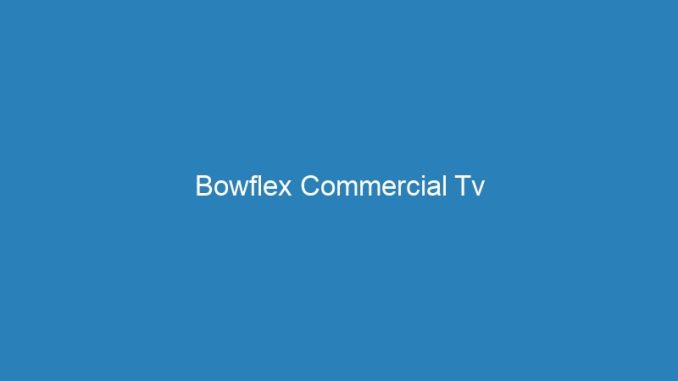 Bowflex Commercial Tv