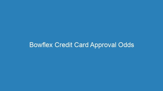 Bowflex Credit Card Approval Odds
