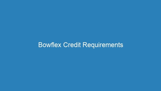 Bowflex Credit Requirements