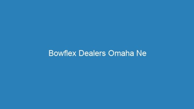 Bowflex Dealers Omaha Ne