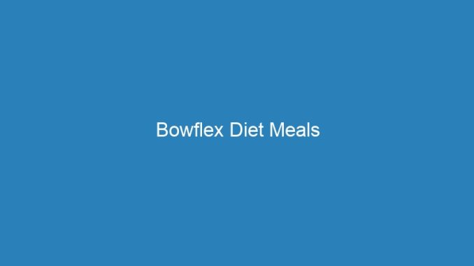 Bowflex Diet Meals