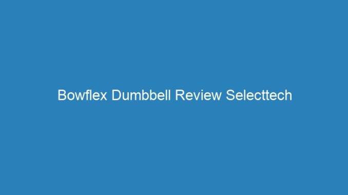 Bowflex Dumbbell Review Selecttech